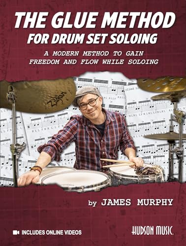 The Glue Method for Drum Set Soloing: A Modern Method to Gain Freedom and Flow While Soloing