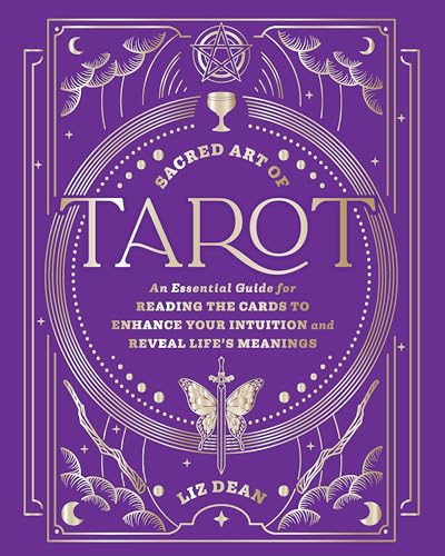 The Sacred Art of Tarot: An Essential Guide for Reading the Cards to Enhance Your Intuition and Reveal Life’s Meanings