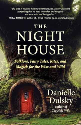 The Night House: Folklore, Fairy Tales, Rites, and Magick for the Wise and Wild
