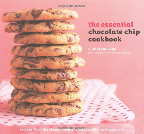 The Essential Chocolate Chip Cookbook: Recipes from the Classic Cookie to Mocha Chip Meringue Cake