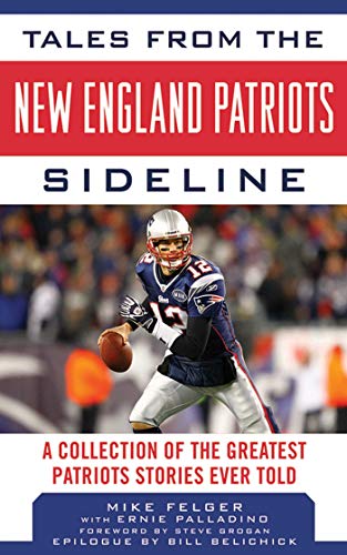 Tales from the New England Patriots Sideline: A Collection of the Greatest Stories of the Team's First 40 Years (Tales from the Team)