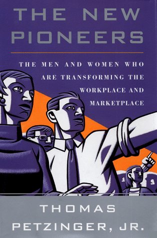 The New Pioneers: The Men and Women Who Are Transforming the Workplace and Marketplace