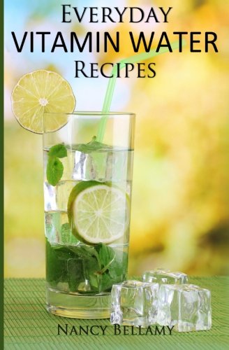 Everyday Vitamin Water Recipes: Natural and Healthy Drinks for the Whole Family