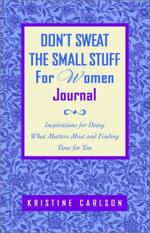 Don't Sweat the Small Stuff for Women Journal: Inspirations for Doing What Matters Most and Finding Time for You