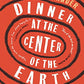 Dinner at the Center of the Earth: A novel