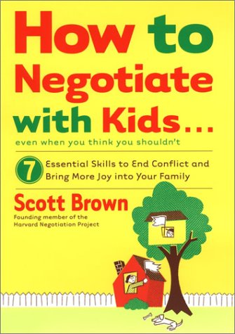 How to Negotiate with Kids . . . Even if You Think You Shouldn't: 7 Essential Skills to End Conflict and Bring More Joy into Your Family