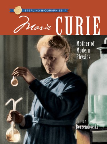 Sterling Biographies: Marie Curie: Mother of Modern Physics