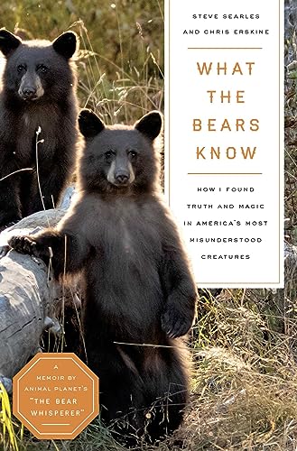 What the Bears Know: How I Found Truth and Magic in America's Most Misunderstood Creatures―A Memoir by Animal Planet's 'The Bear Whisperer'