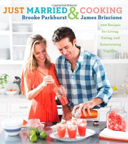 Just Married and Cooking: 200 Recipes for Living, Eating, and Entertaining Together