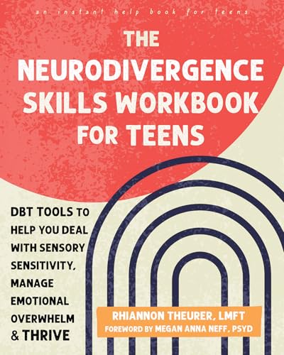 The Neurodivergence Skills Workbook for Teens: DBT Tools to Help You Deal with Sensory Sensitivity, Manage Emotional Overwhelm, and Thrive (Instant Help Books for Teens)