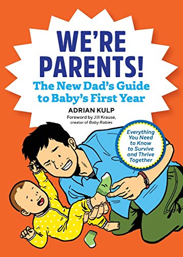 We're Parents! The New Dad Book for Baby's First Year: Everything You Need to Know to Survive and Thrive Together