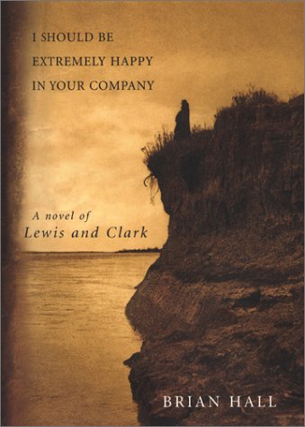 I Should Be Extremely Happy in Your Company: A Novel of Lewis and Clark (Lewis & Clark Expedition)