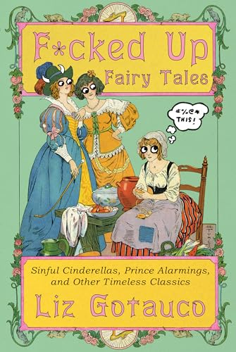 F*cked Up Fairy Tales: Sinful Cinderellas, Prince Alarmings, and Other Timeless Classics