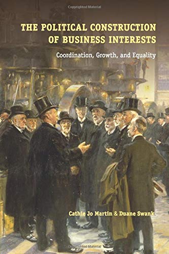 The Political Construction of Business Interests: Coordination, Growth, and Equality (Cambridge Studies in Comparative Politics)