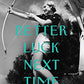 Better Luck Next Time: A Novel