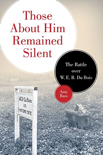 Those About Him Remained Silent: The Battle over W. E. B. Du Bois