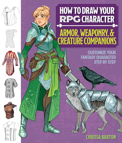 How to Draw Your RPG Character: Armor, Weaponry & Creature Companions – Guide to Drawing Clothing, Armor, Swords, and Dragons for Role-Playing Elves, ... Customize Your Fantasy Character Step by Step