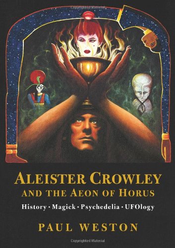 Aleister Crowley and the Aeon of Horus: History. Magick. Psychedelia. Ufology.