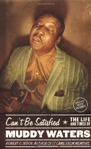 Can't Be Satisfied: The Life and Times of Muddy Waters