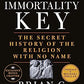 The Immortality Key: The Secret History of the Religion with No Name