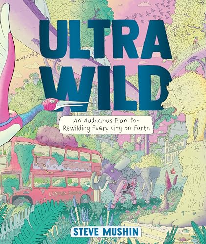 Ultrawild: An Audacious Plan for Rewilding Every City on Earth (Graphic Universe)