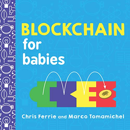 Blockchain for Babies: An Introduction to the Technology Behind Bitcoin from the #1 Science Author for Kids (STEM and Science Gifts for Kids) (Baby University)