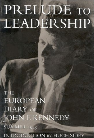 Prelude to Leadership: The European Diary of John F. Kennedy Summer 1945