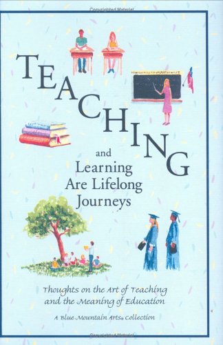 Teaching and Learning Are Lifelong Journeys: Thoughts on the Art of Teaching and the Meaning of Education (Blue Mountain Arts Collection)