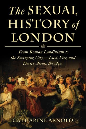 The Sexual History of London: From Roman Londinium to the Swinging City---Lust, Vice, and Desire Across the Ages