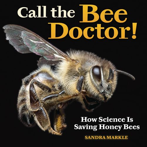 Call the Bee Doctor!: How Science Is Saving Honey Bees (Sandra Markle's Science Discoveries)