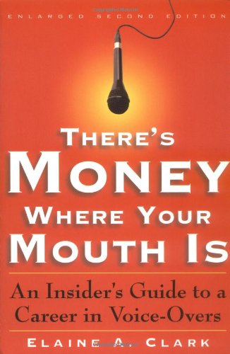 There's Money Where Your Mouth Is: An Insider's Guide to a Career in Voice-Overs