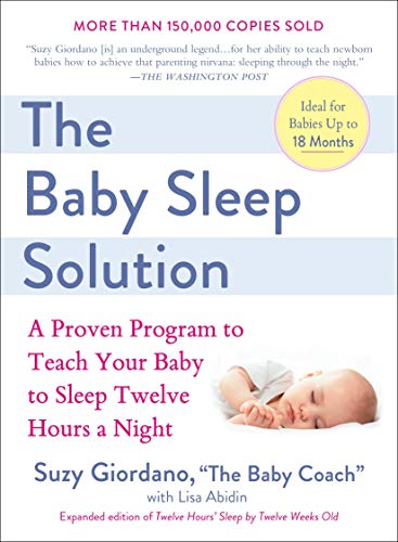 The Baby Sleep Solution: A Proven Program to Teach Your Baby to Sleep Twelve Hours aNight