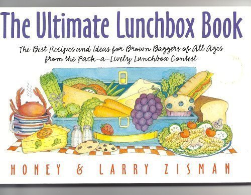 The Ultimate Lunchbox Book: The Best Recipes and Ideas for Brown Baggers of All Ages from the Pack-A-Lively Lunchbox Contest