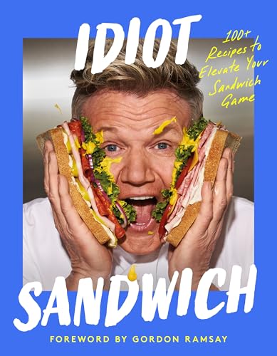Idiot Sandwich: 100+ Recipes to Elevate Your Sandwich Game