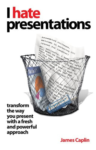 I Hate Presentations: Transform the way you present with a fresh and powerful approach