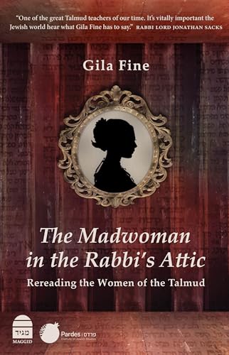 The Madwoman in the Rabbi's Attic: Rereading the Women of the Talmud
