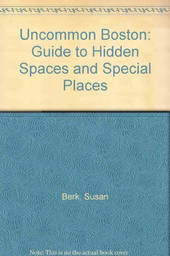 Uncommon Boston: A Guide to Hidden Spaces and Special Places