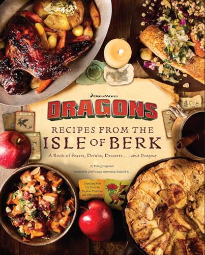 DreamWorks Dragons: Recipes from the Isle of Berk [Official Cookbook]: A Book of Feasts, Drinks, Desserts . . . and Dragons