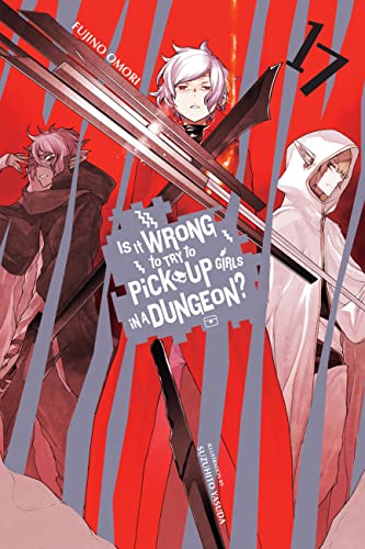 Is It Wrong to Try to Pick Up Girls in a Dungeon?, Vol. 17 (light novel) (Is It Wrong to Try to Pick Up Girls in a Dungeon? (light novel), 17)