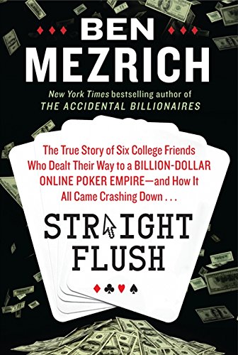 Straight Flush: The True Story of Six College Friends Who Dealt Their Way to a Billion-Dollar Online Poker Empire--and How It All Came Crashing Down . . .