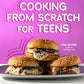 Cooking from Scratch for Teens: Make Your Own Healthy & Delicious Food