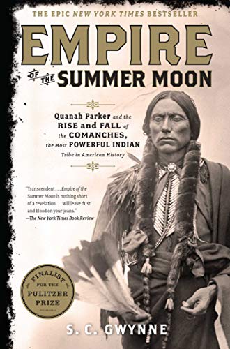 Empire of the Summer Moon: Quanah Parker and the Rise and Fall of the Comanches, the Most Powerful Indian Tribe in American History