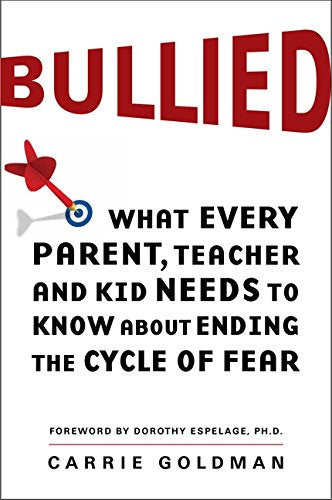 Bullied: What Every Parent, Teacher, and Kid Needs to Know About Ending the Cycle of Fear