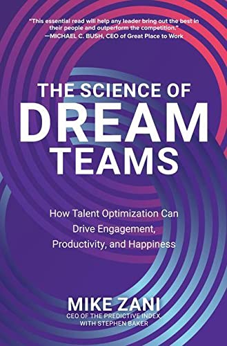 The Science of Dream Teams: How Talent Optimization Can Drive Engagement, Productivity, and Happiness