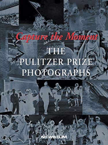 Capture the Moment: The Pulitzer Prize Photographs