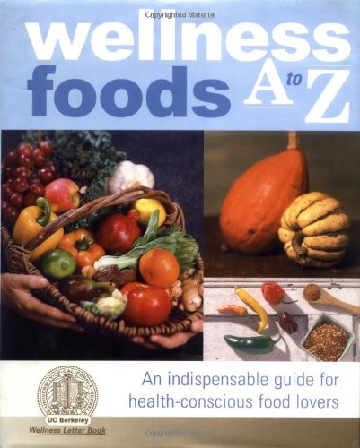 Wellness Foods A to Z: An Indispensable Guide for Health-Conscious Food Lovers