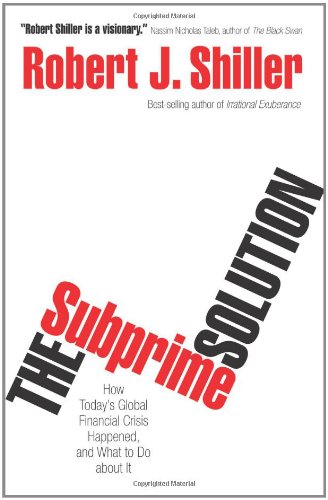 The Subprime Solution: How Today's Global Financial Crisis Happened, and What to Do about It