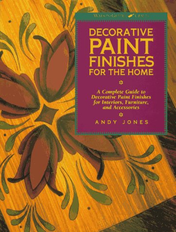 Decorative Paint Finishes for the Home: 'A Complete Guide to Decorative Paint Finishes for Interiors, Furniture and Acce ssories' (Watson-Guptill Crafts)
