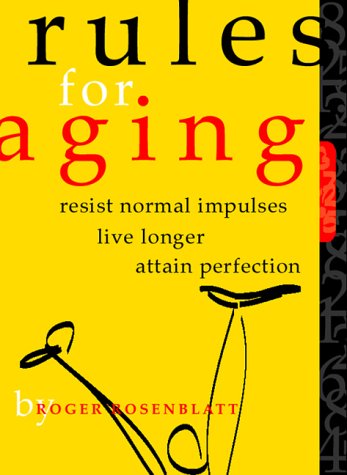 Rules for Aging: Resist Normal Impulses, Live Longer, Attain Perfection