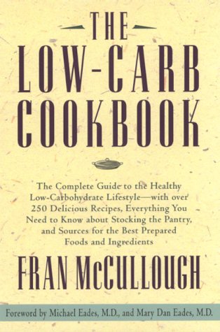 Low-Carb Cookbook, The: The Complete Guide to the Healthy Low Carbohydrate Lifestyle--with Over 250 Delicious Recipes, Everything You Need to Know ... the Pantry, and Sources for the Best Prep